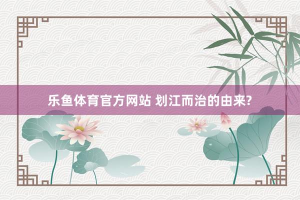 乐鱼体育官方网站 划江而治的由来?